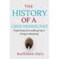 The History Of A Groundhog Day: Exploring Groundhog Day's Deeper Meaning - Paperback