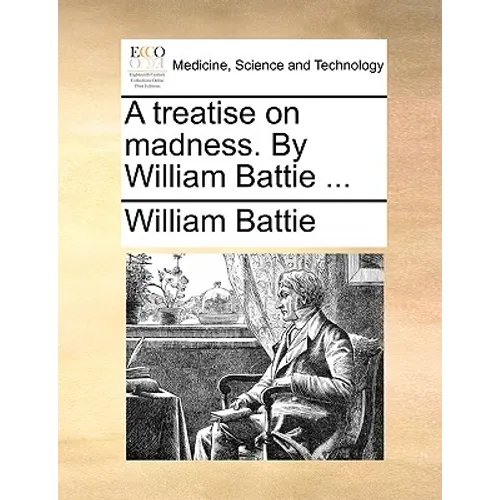 A Treatise on Madness. by William Battie ... - Paperback