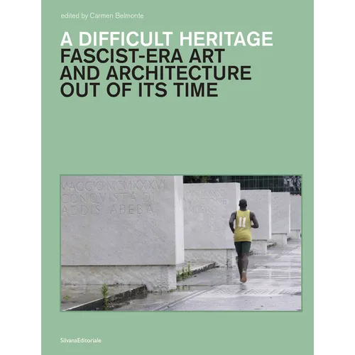 A Difficult Heritage: Fascist-Era Art and Architecture Out of Its Time - Hardcover