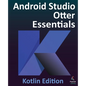 Android Studio Otter Essentials - Kotlin Edition: Developing Android Apps Using Android Studio Otter and Kotlin - Paperback