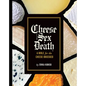 Cheese Sex Death: A Bible for the Cheese Obsessed - Hardcover