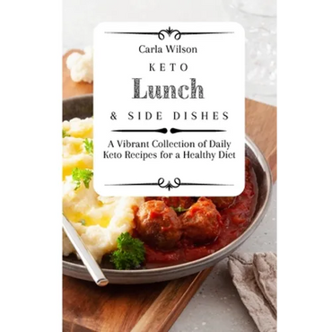 Keto Lunch and Side Dishes: A Vibrant Collection of Daily Keto Recipes for a Healthy Diet - Paperback