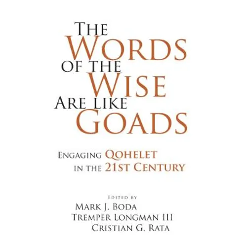 The Words of the Wise Are like Goads: Engaging Qohelet in the 21st Century - Hardcover