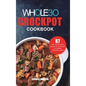 The Whole30 Crockpot Cookbook: 87 Easy and Delicious Recipes for Your Crock Pot Express Pressure Cooker - Hardcover