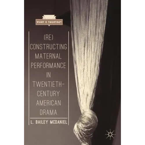 (Re)Constructing Maternal Performance in Twentieth-Century American Drama - Hardcover
