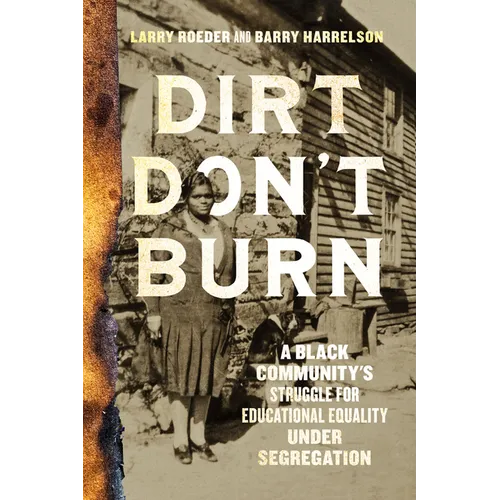 Dirt Don't Burn: A Black Community's Struggle for Educational Equality Under Segregation - Hardcover