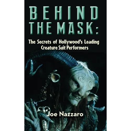 Behind the Mask: The Secrets of Hollywood's Leading Creature Suit Performers - Hardcover