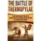 The Battle of Thermopylae: A Captivating Guide to One of the Greatest Battles in Ancient History Between the Spartans and Persians - Hardcover