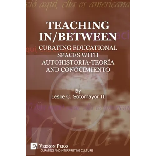 Teaching In/Between: Curating Educational Spaces with autohistoria-teoría and conocimiento - Paperback