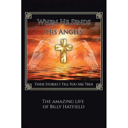 When He Sends His Angels: These Stories I Tell You Are True: The Amazing Life of Billy Hatfield - Paperback