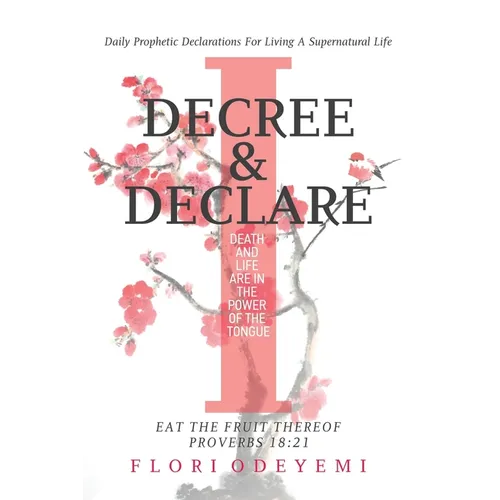 I Decree and Declare: Daily Prophetic Declarations For Living A Supernatural Life - Paperback
