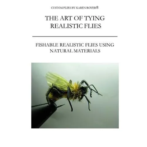 The Art of Tying Realistic Flies: Custom Flies by Karen Royer - Paperback