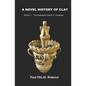 A Novel History of Clay: BOOK 1: The Prehistoric World of Ceramics - Paperback