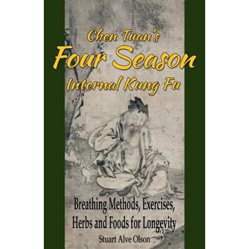 Chen Tuan's Four Season Internal Kungfu: Breathing Methods, Exercises, Herbs and Foods for Longevity - Paperback