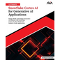Ultimate Snowflake Cortex AI for Generative AI Applications: Design, Build, and Deploy Generative AI Solutions with Snowflake Cortex for Real-World an - Paperback