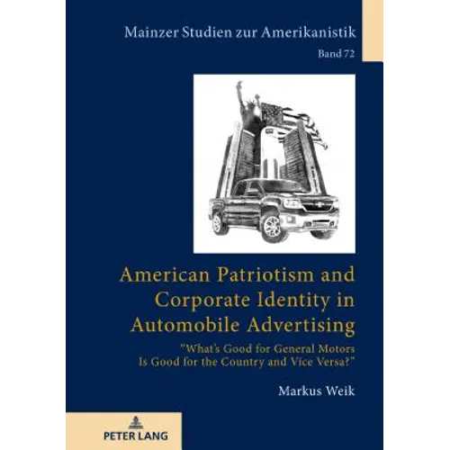 American Patriotism and Corporate Identity in Automobile Advertising: What's Good for General Motors Is Good for the Country and Vice Versa? - Hardcover