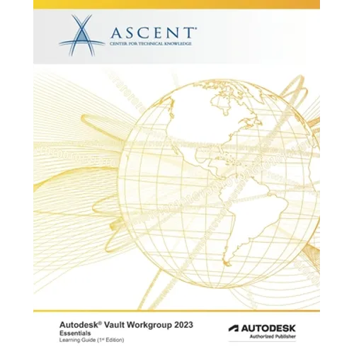 Autodesk Vault Workgroup 2023: Essentials: Autodesk Authorized Publisher - Paperback