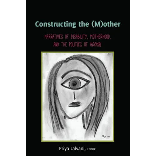 Constructing the (M)other: Narratives of Disability, Motherhood, and the Politics of Normal - Paperback