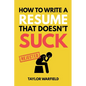 How to Write a Resume That Doesn't Suck: Land Interviews at the Most Competitive Jobs - Paperback
