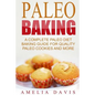 Paleo Baking: A Complete Paleo Diet Baking Guide For Quality Paleo Cookies And M - Paperback