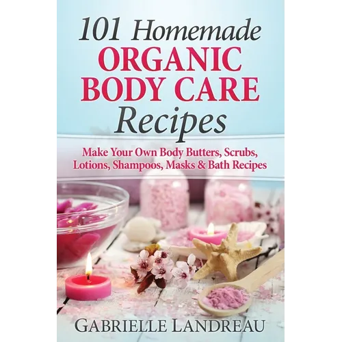 101 Homemade Organic Body Care Recipes - Paperback
