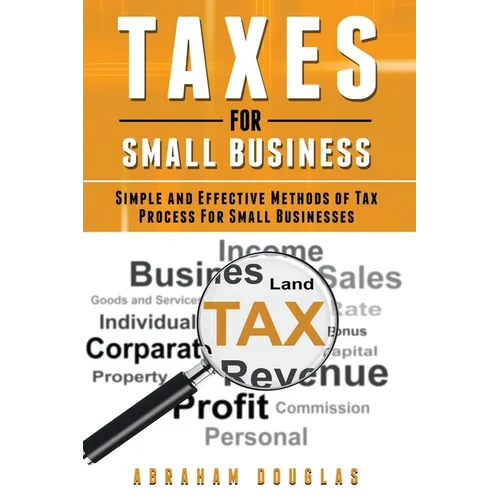 Taxes For Small Business: Simple And Effective Methods Of Tax Process For Small Businesses - Paperback