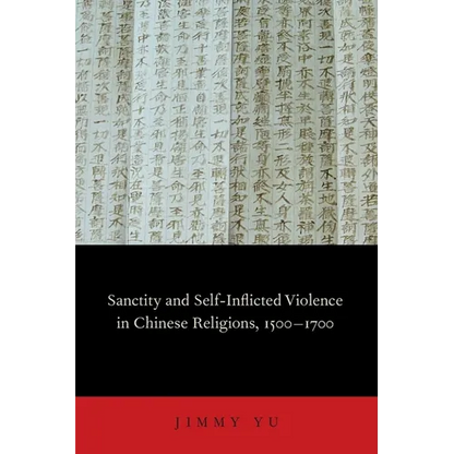 Sanctity and Self-Inflicted Violence in Chinese Religions, 1500-1700 - Paperback