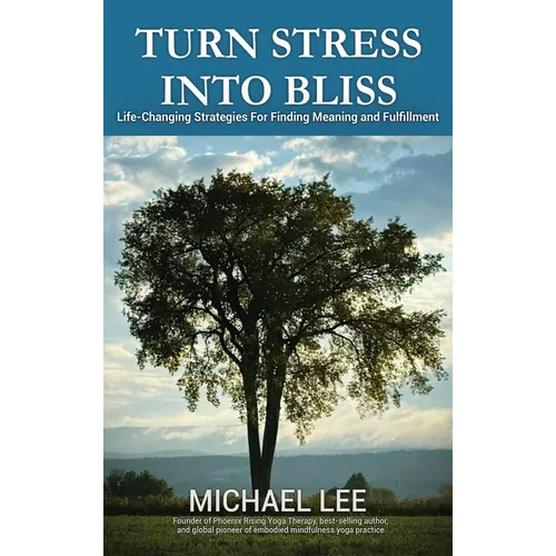 Turn Stress Into Bliss: Life-changing strategies for finding meaning and fulfillment - Hardcover