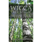Wicca Tree Magic: A Wiccan's Guide and Grimoire for Working Magic with Trees, with Tree Spells and Magical Crafts - Hardcover