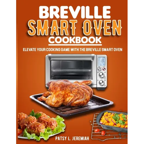 Breville Smart Oven Cookbook: Elevate Your Cooking Game with The Breville Smart Oven - Paperback