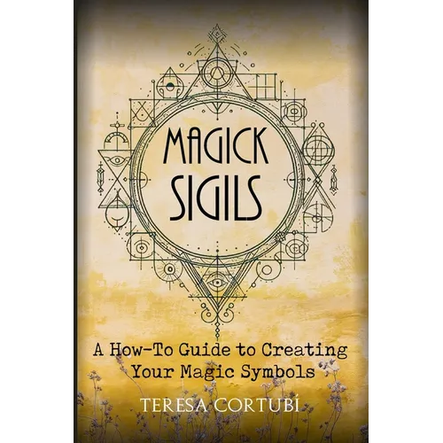 Magick Sigils: A How-To Guide to Creating Your Magic Symbols - Paperback