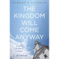 The Kingdom Will Come Anyway: A Life in the Day of a Pastor--A Memoir - Hardcover