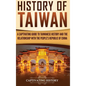 History of Taiwan: A Captivating Guide to Taiwanese History and the Relationship with the People's Republic of China - Hardcover