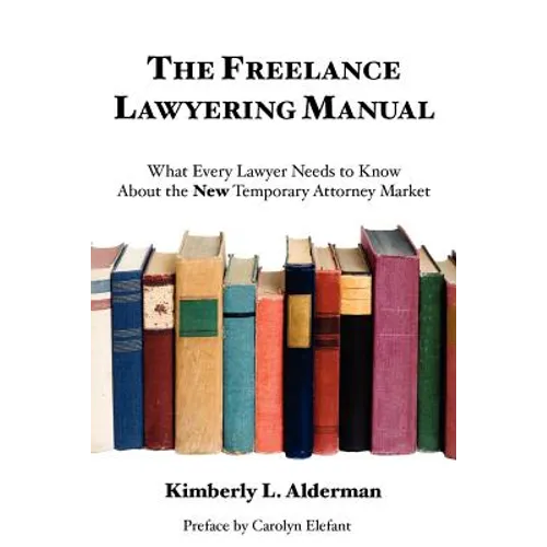 The Freelance Lawyering Manual: What Every Lawyer Needs to Know about the New Temporary Attorney Market - Paperback