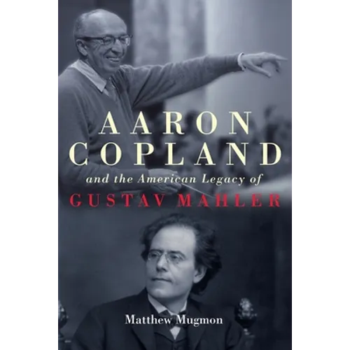 Aaron Copland and the American Legacy of Gustav Mahler - Hardcover