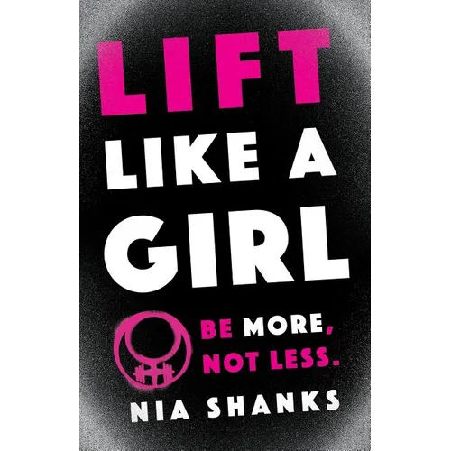 Lift Like a Girl: Be More, Not Less. - Paperback