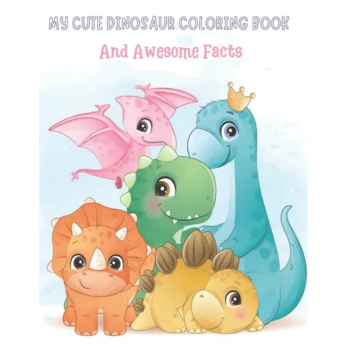My Cute Dinosaur Coloring Book And Awesome Facts: Coloring Fun and Awesome Facts For Boys and Girls Ages 3-8 - Great Gift For Little Children - Paperback
