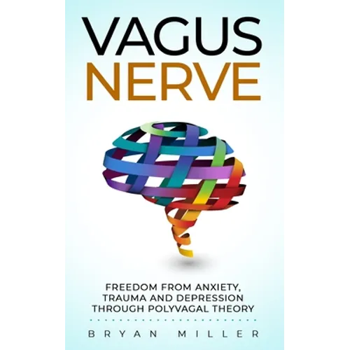 Vagus Nerve: Freedom From Anxiety, Trauma and Depression Through Polyvagal Theory - Paperback