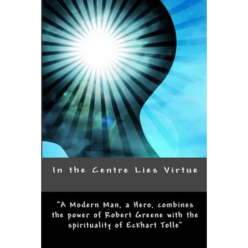 In the Centre Lies Virtue: A short, no nonsense guide to who you are, where you came from and how to be happy - Paperback