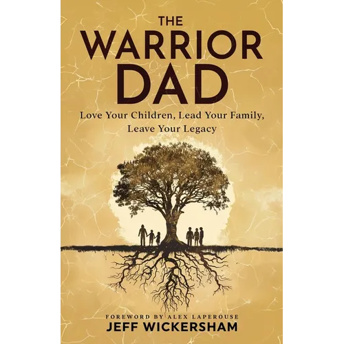 The Warrior Dad: Love Your Children, Lead Your Family, Leave Your Legacy - Paperback