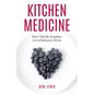 Kitchen Medicine: How I Fed My Daughter out of Failure to Thrive - Hardcover