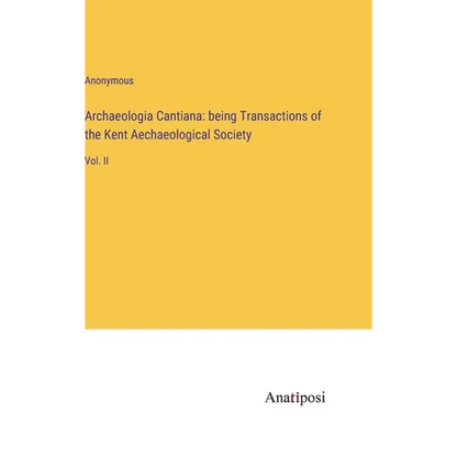 Archaeologia Cantiana: being Transactions of the Kent Aechaeological Society: Vol. II - Hardcover