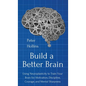 Build a Better Brain: Using Everyday Neuroscience to Train Your Brain for Motivation, Discipline, Courage, and Mental Sharpness - Hardcover