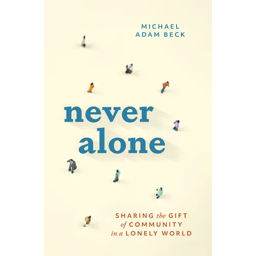 Never Alone: Sharing the Gift of Community in a Lonely World - Hardcover