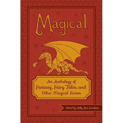 Magical: An Anthology of Fantasy, Fairy Tales, and Other Magical Fiction - Paperback