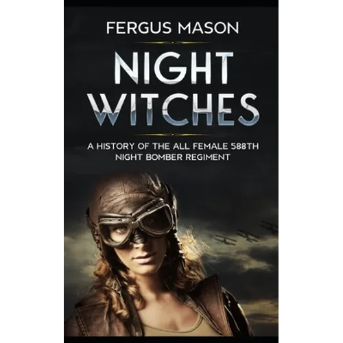 Night Witches: A History of the All Female 588th Night Bomber Regiment - Paperback