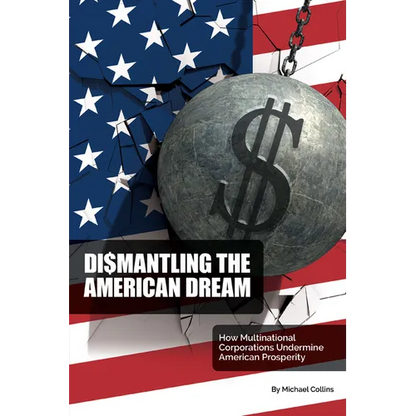 Dismantling the American Dream: How Multinational Corporations Undermine American Prosperity - Paperback