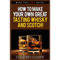 How To Make Your Own Great Tasting Whisky And Scotch - Paperback