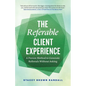 The Referable Client Experience: A Proven Method to Generate Referrals Without Asking - Paperback