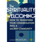 The Spirituality of Welcoming: How to Transform Your Congregation Into a Sacred Community - Paperback